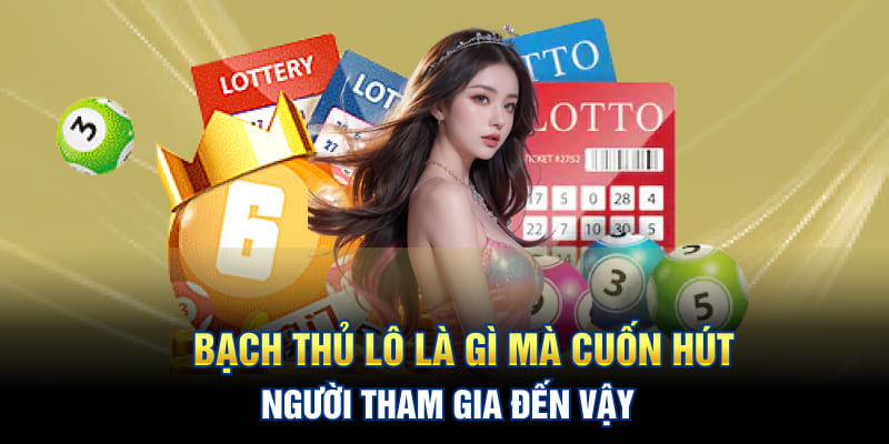 Bạch thủ lô là gì mà cuốn hút người tham gia đến vậy