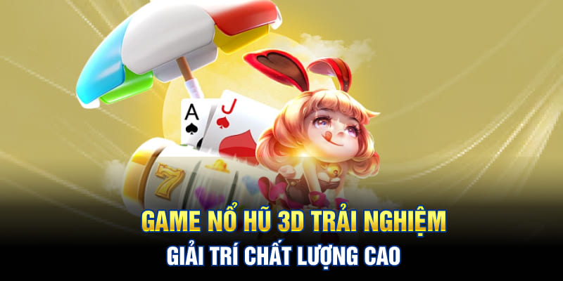 Game nổ hũ 3D trải nghiệm giải trí chất lượng cao